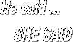 He said ...       SHE SAID
